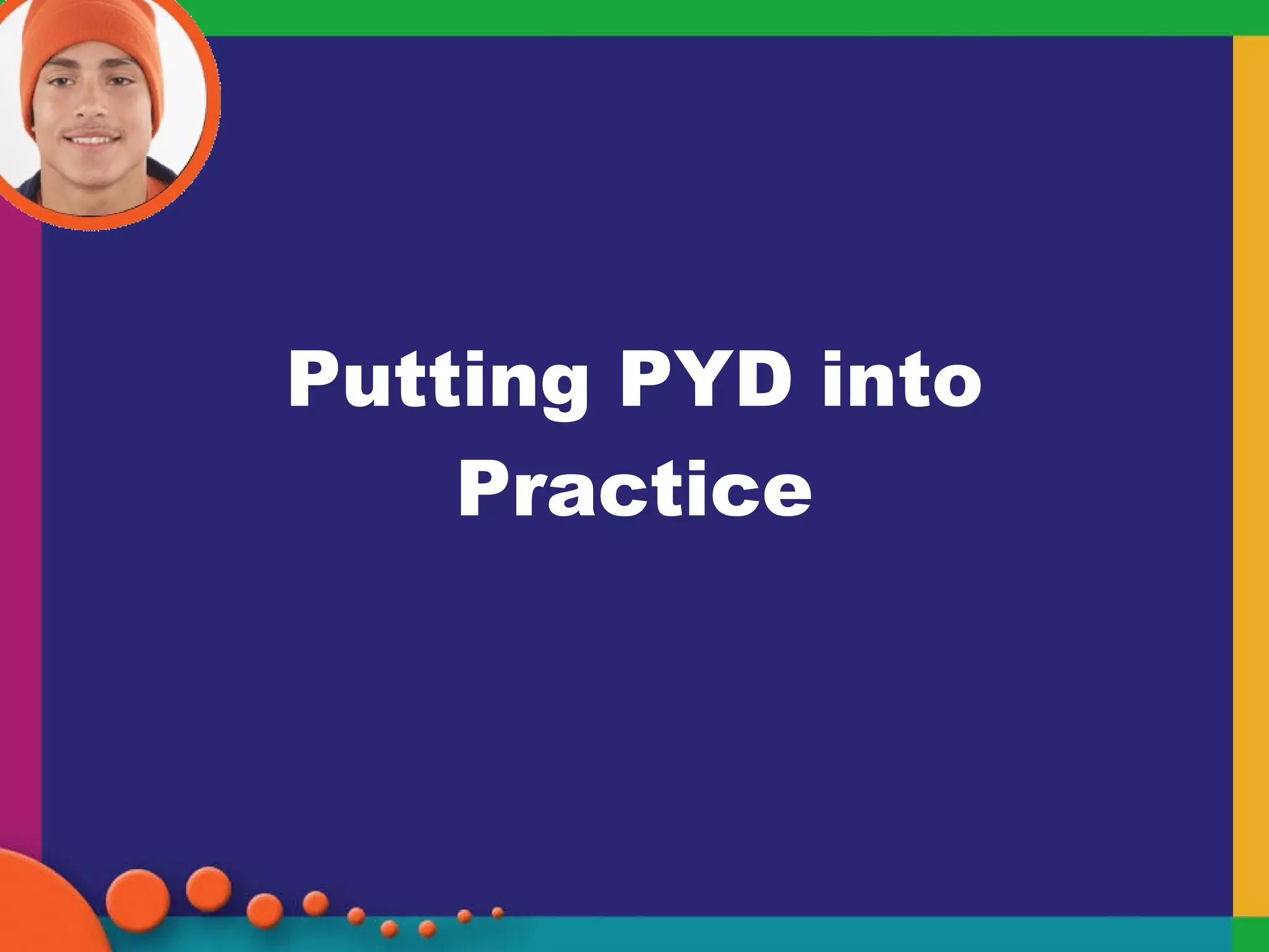 Putting PYD into Practice 