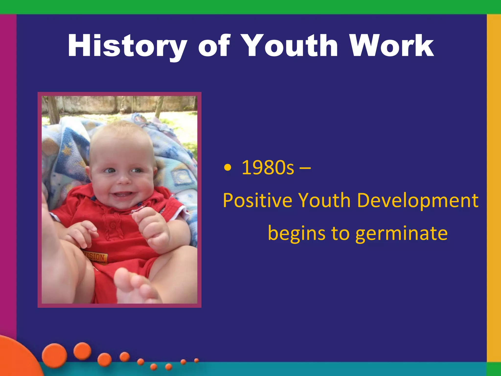 History of Youth Work 1980s –  Positive Youth Development  begins to germinate 