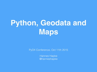 Python, Geodata and
Maps
PyDX Conference, Oct 11th 2015
Hannes Hapke
@hanneshapke
 