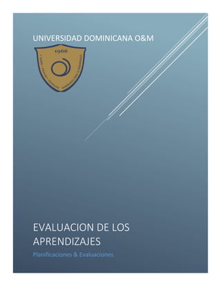 UNIVERSIDAD DOMINICANA O&M
EVALUACION DE LOS
APRENDIZAJES
Planificaciones & Evaluaciones
 