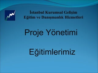 İstanbul Kurumsal Gelişim Eğitim ve Danışmanlık Hizmetleri Proje Yönetimi  Eğitimlerimiz 
