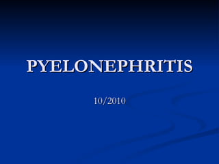 PYELONEPHRITIS 10/2010 
