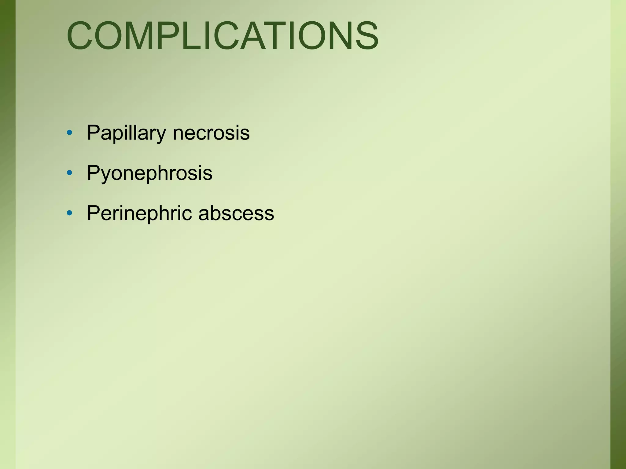 COMPLICATIONS
• Papillary necrosis
• Pyonephrosis
• Perinephric abscess
 
