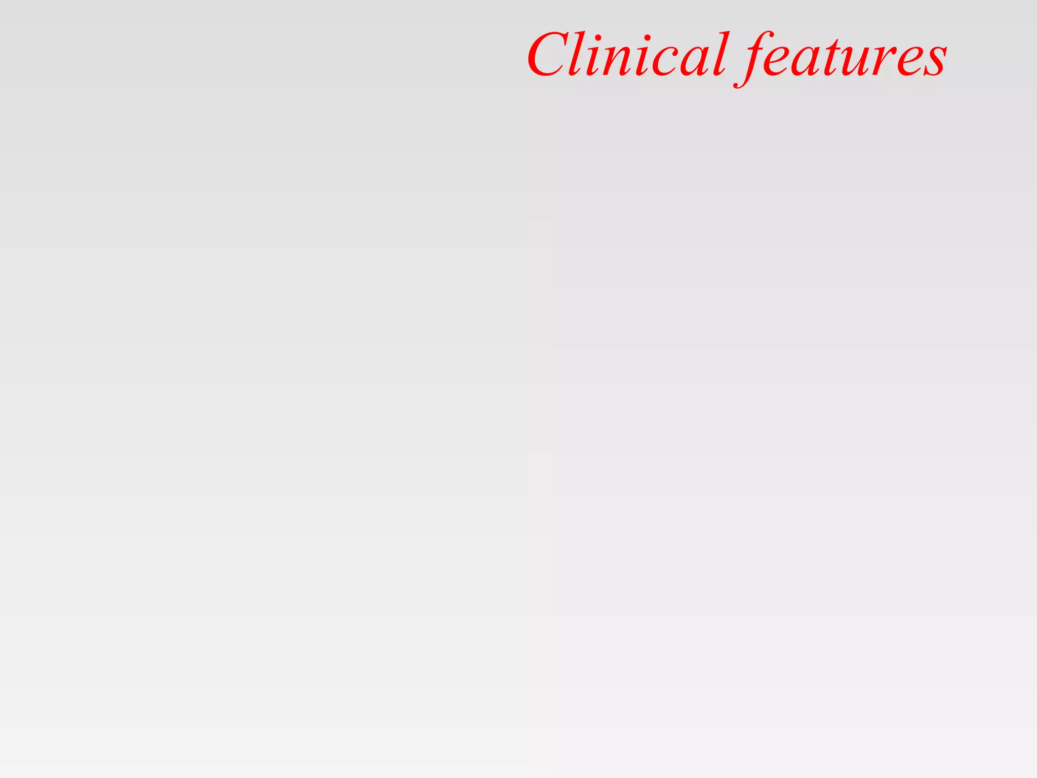 Clinical features
 
