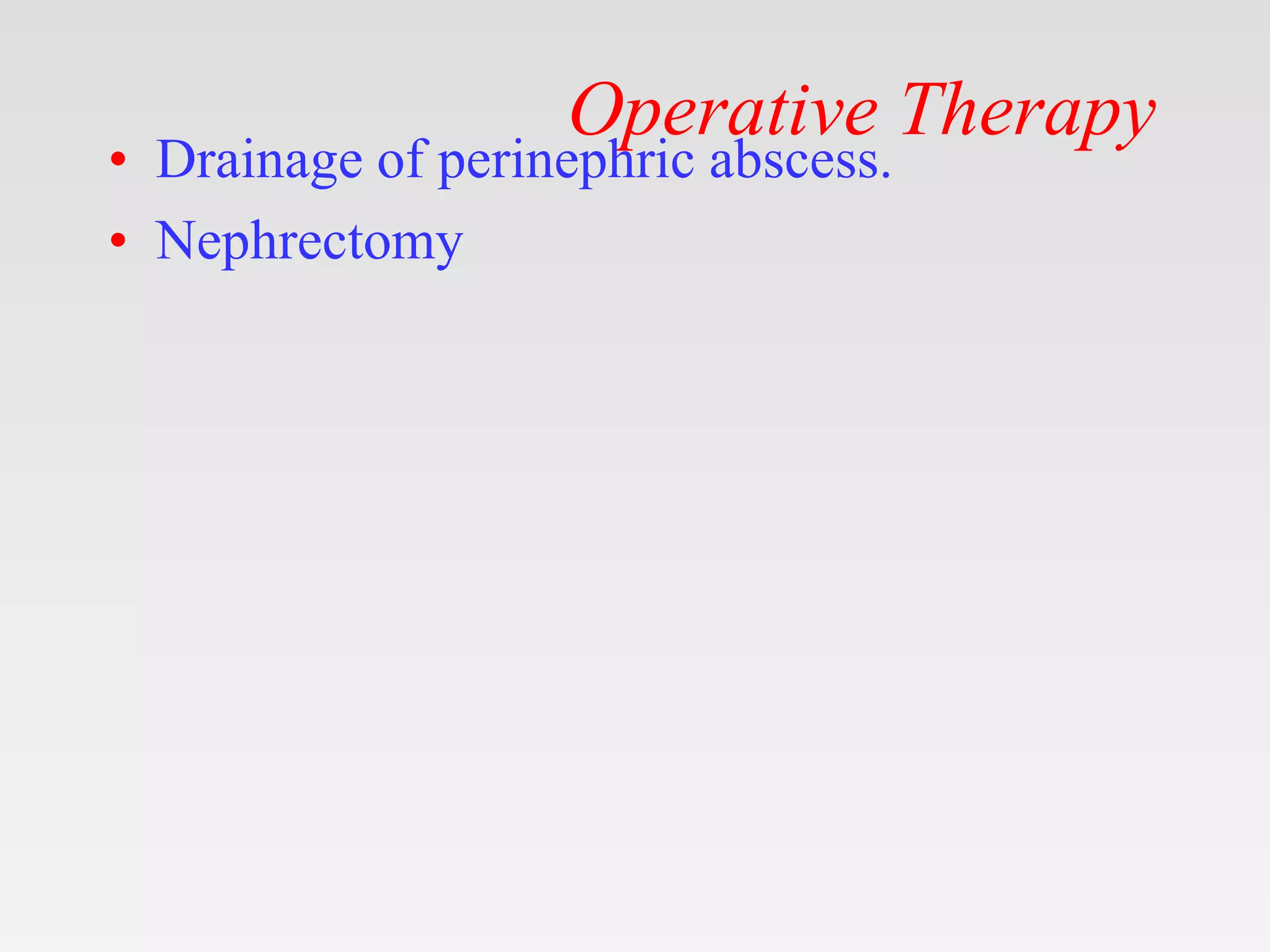 Operative Therapy
• Drainage of perinephric abscess.
• Nephrectomy
 