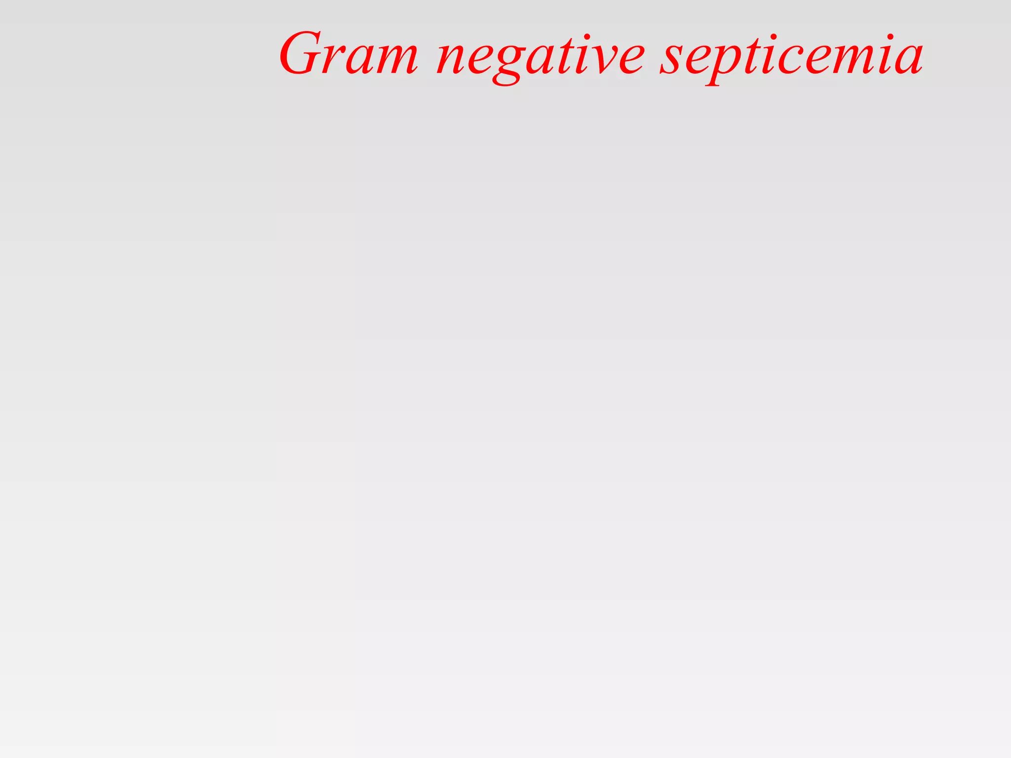 Gram negative septicemia
 