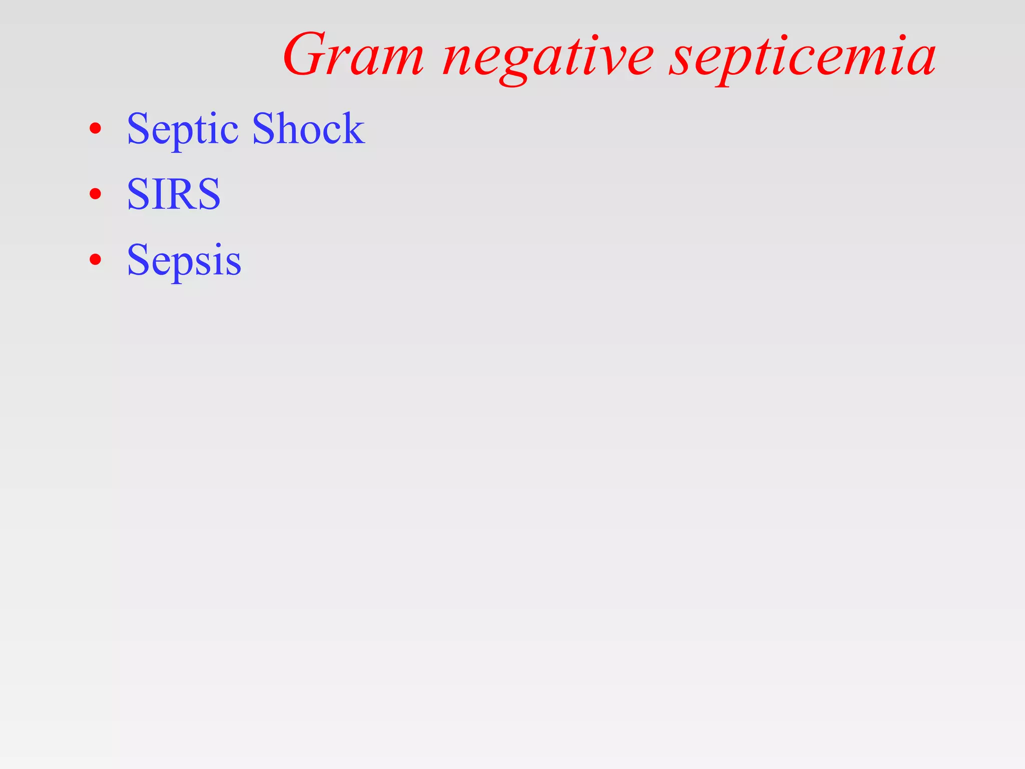 Gram negative septicemia
• Septic Shock
• SIRS
• Sepsis
 
