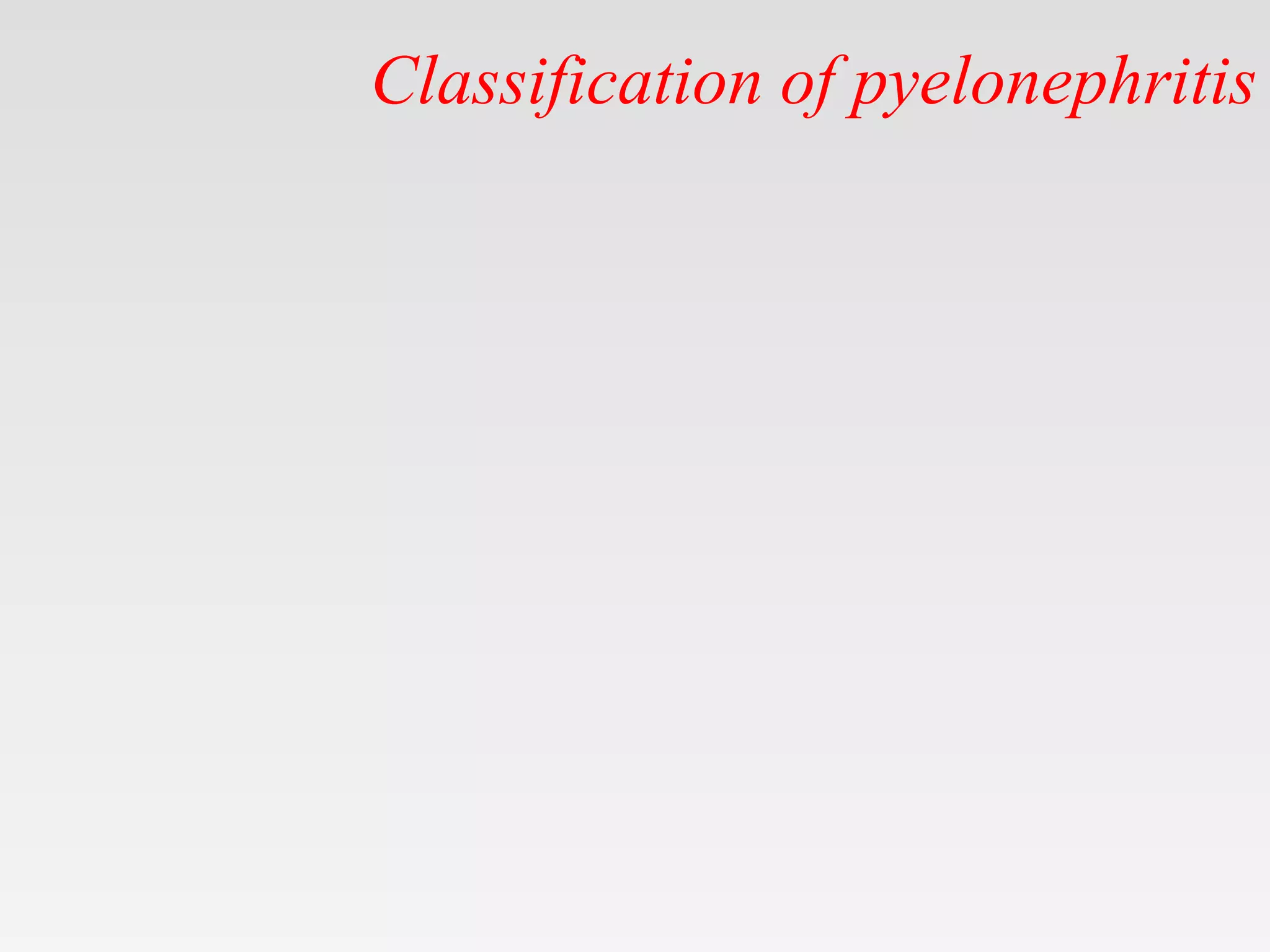 Classification of pyelonephritis
 
