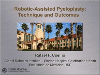 Robotic-Assisted Pyeloplasty:
       Technique and Outcomes




                     Rafael F. Coelho
Global Robotics Institute – Florida Hospital Celebration Health
                Faculdade de Medicina USP
 