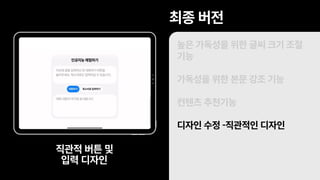 높은 가독성을 위한 글씨 크기 조절
기능
가독성을 위한 본문 강조 기능
컨텐츠 추천기능
디자인 수정 -직관적인 디자인
최종 버전
직관적 버튼 및
입력 디자인
 