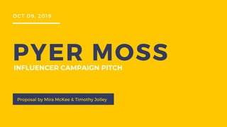 PYER MOSS
Proposal by Mira McKee & Timothy Jolley
OCT 09, 2019
INFLUENCER CAMPAIGN PITCH
 