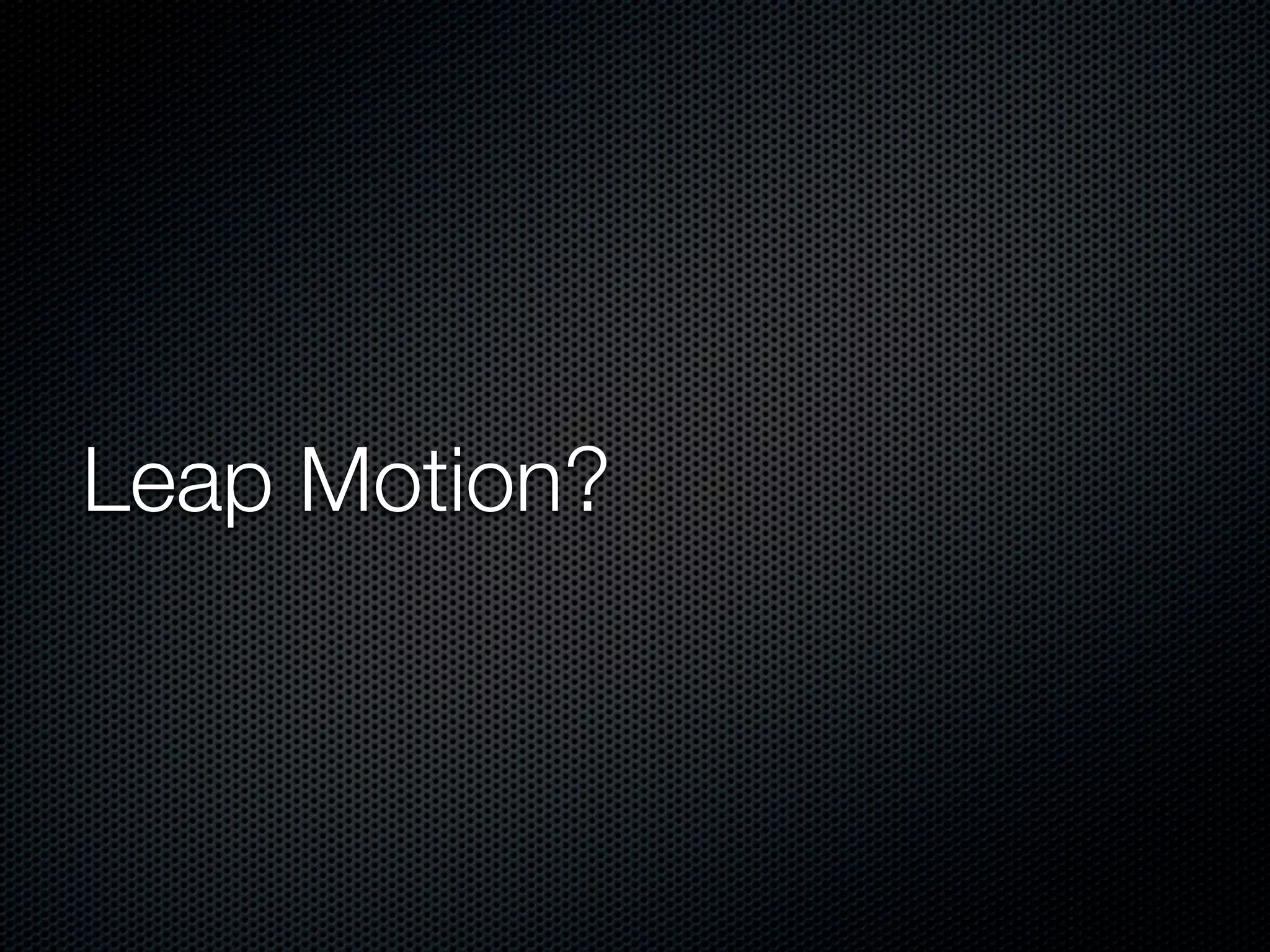 Leap Motion?
 