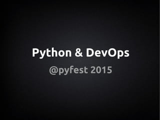 Python & DevOps
@pyfest 2015
Python & DevOps
@pyfest 2015
Python & DevOps
@pyfest 2015
 