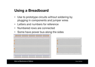 Using a Breadboard
Anna Gerber
Intro to Electronics in Python
•  Use to prototype circuits without soldering by
plugging i...