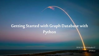 Getting Started with Graph Database with
Python
2019/10/10 PyFukuoka #7
@loftkun
 
