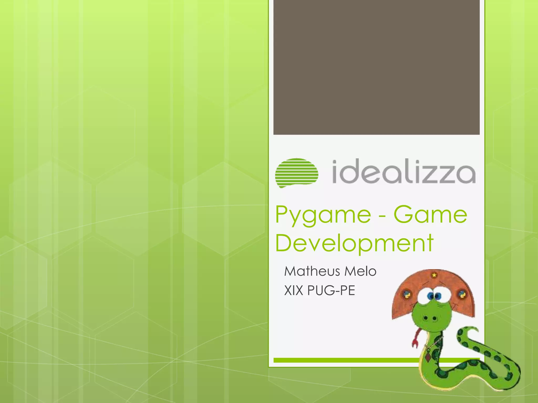 Pygame - Game
Development
Matheus Melo
XIX PUG-PE
 