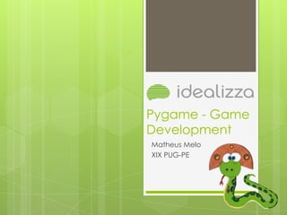 Pygame - Game
Development
Matheus Melo
XIX PUG-PE
 