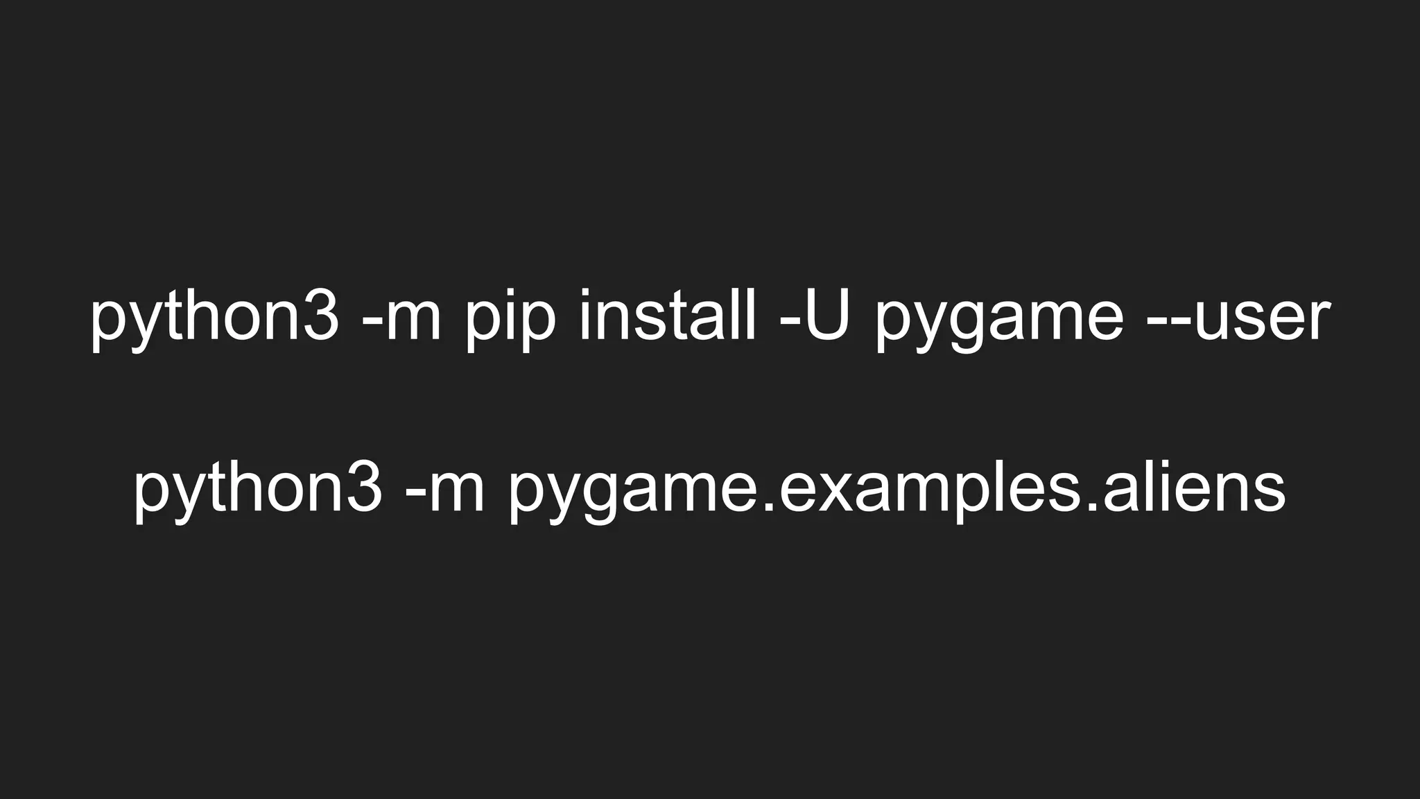 python3 -m pip install -U pygame --user
python3 -m pygame.examples.aliens
 