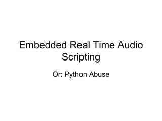 Embedded Real Time Audio Scripting Or: Python Abuse 