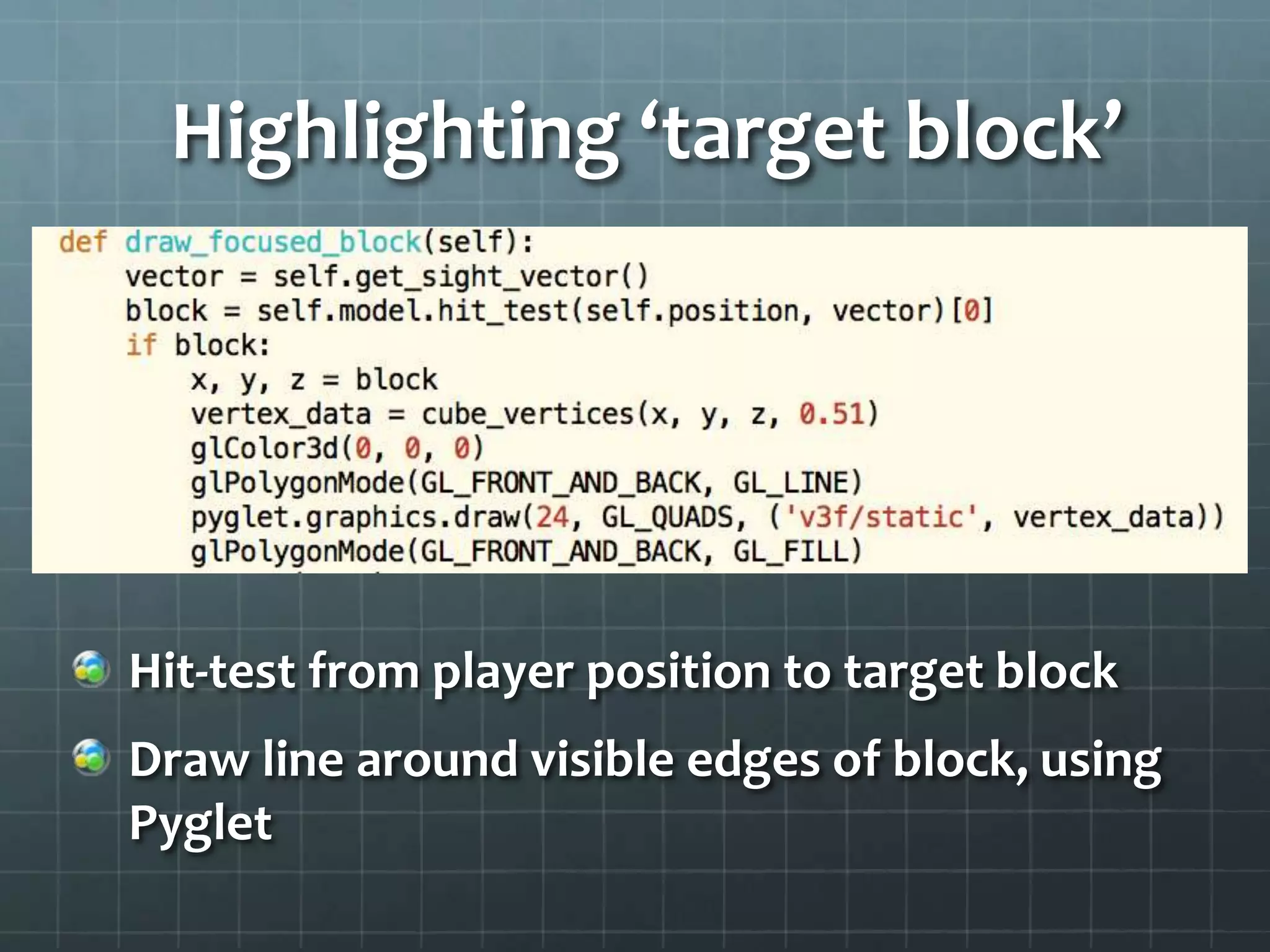 Highlighting ‘target block’
Hit-test from player position to target block
Draw line around visible edges of block, using
Pyglet
 