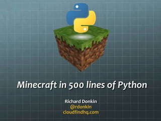 Minecraft in 500 lines of Python
Richard Donkin
@rdonkin
cloudfindhq.com
 