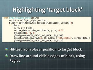 Highlighting ‘target block’
Hit-test from player position to target block
Draw line around visible edges of block, using
Pyglet
 