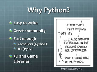 Why Python?
Easy to write
Great community
Fast enough
Compilers (Cython)
JIT (PyPy)
3D and Game
Libraries
http://xkcd.com/353/
 