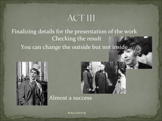 Finalizing details for the presentation of the work
Checking the result
You can change the outside but not inside

Almost a success
ROSA PASTOR

 