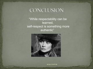 “While respectability can be
learned,
self-respect is something more
authentic”

ROSA PASTOR

 