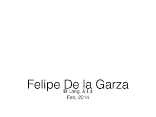 IB Lang. & Lit.
Feb, 2014
Felipe De la Garza
 