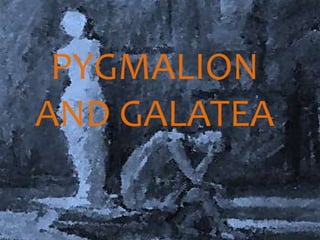 PYGMALION
AND GALATEA
 