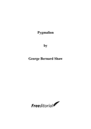 Pygmalion
by
George Bernard Shaw
 
