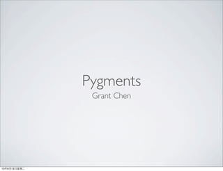 Pygments
Grant Chen
13年8月13⽇日星期⼆二
 