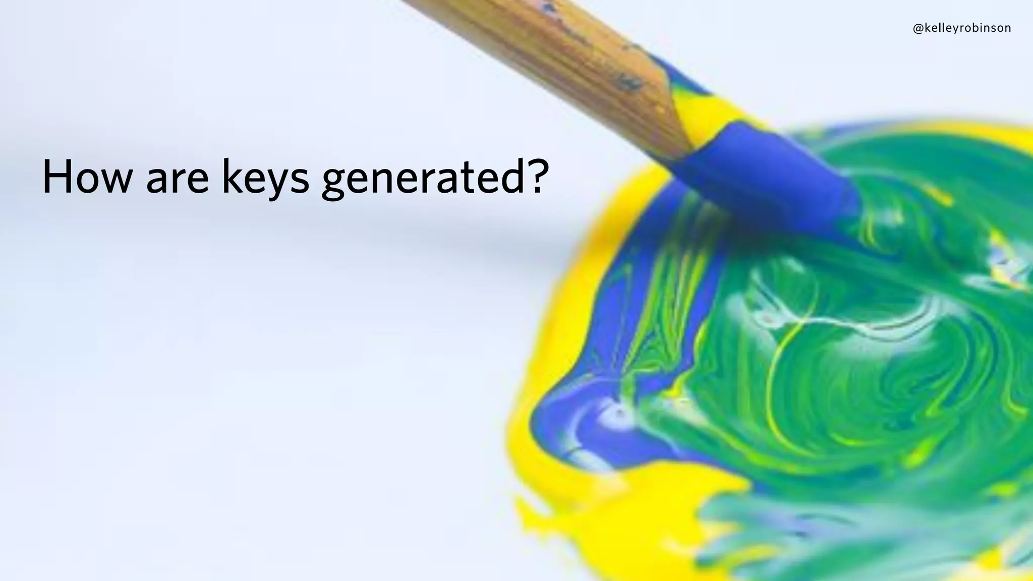 How are keys generated?
@kelleyrobinson
 