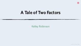 © 2019 TWILIO INC. ALL RIGHTS RESERVED.
A Tale of Two Factors
Kelley Robinson
 