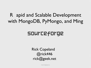 R apid and Scalable Development with MongoDB, PyMongo, and Ming Rick Copeland @rick446 [email_address] 