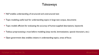 Takeaways
§ NLP enables understanding of structured and unstructured text
§ Topic modeling useful tool for understanding t...