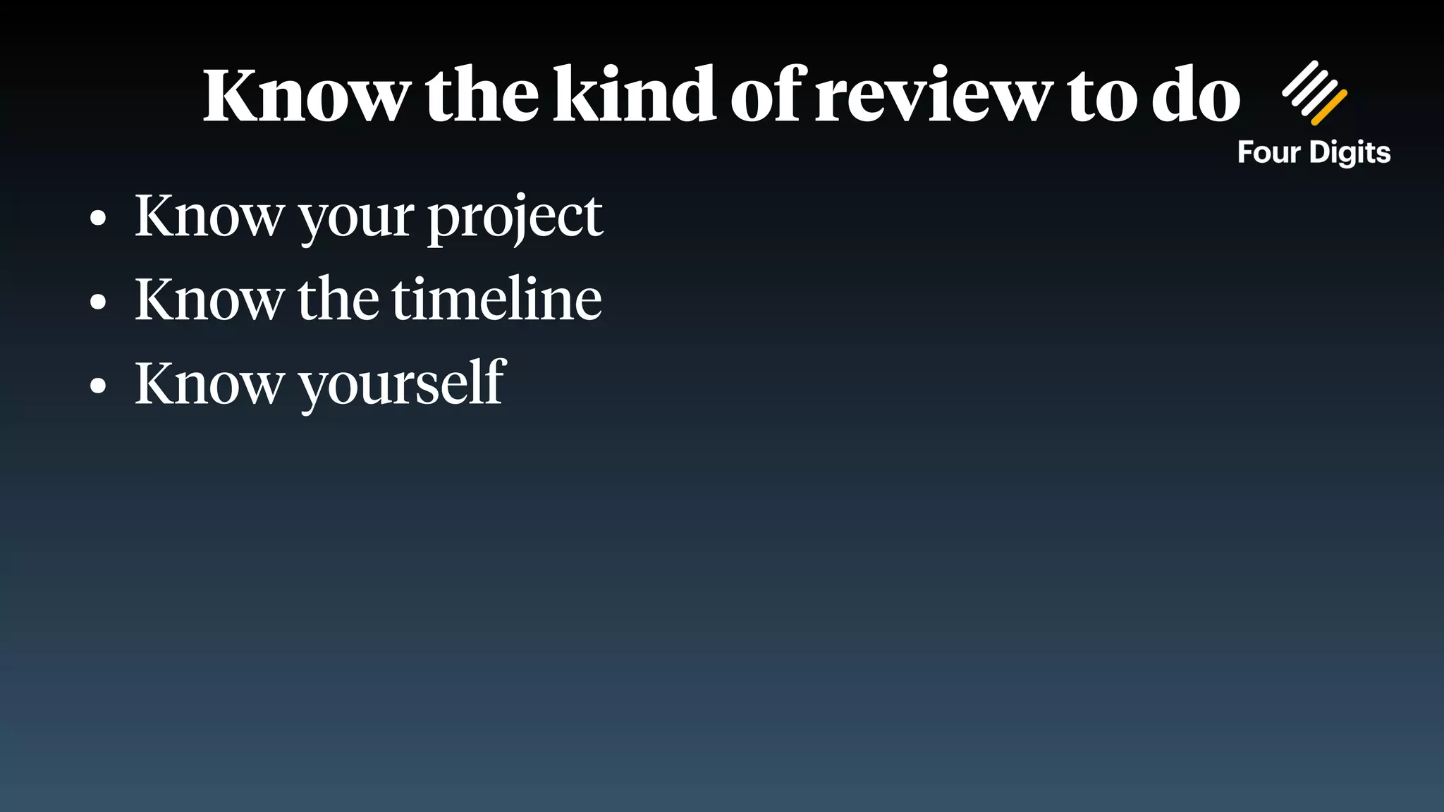 Know the kind of review to do ● Know your project ● Know the timeline ● Know yourself 