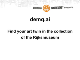 demq.ai
Find your art twin in the collection
of the Rijksmuseum
 