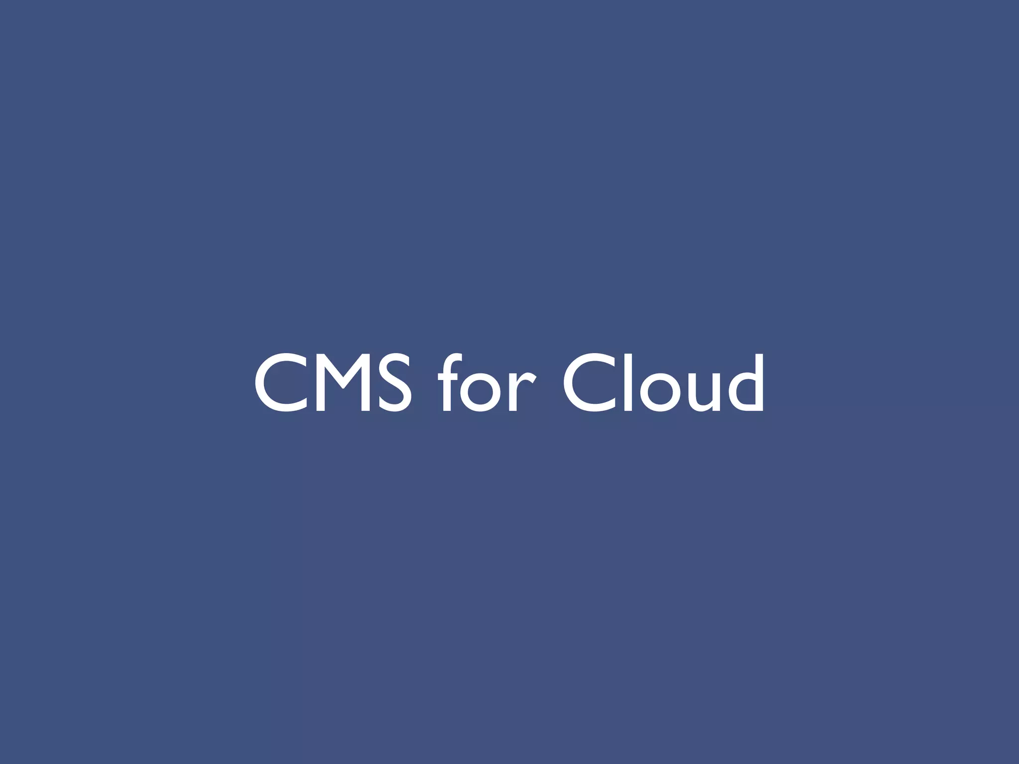 CMS for Cloud
 