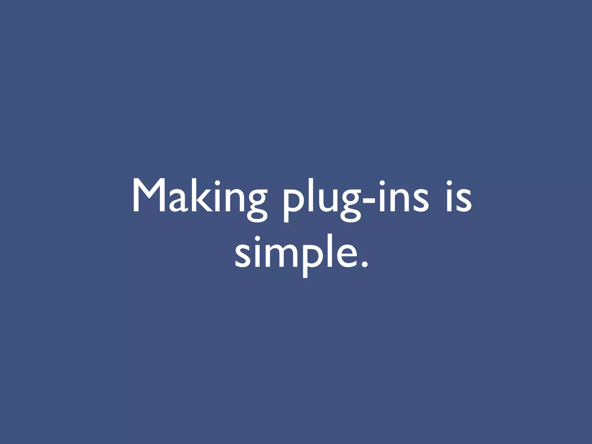 Making plug-ins is
    simple.
 
