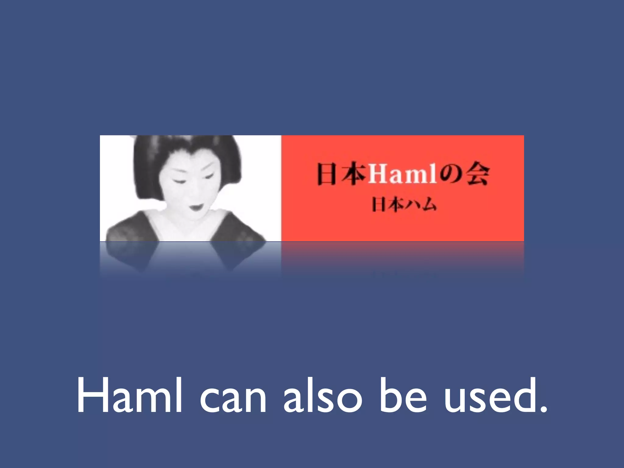 Haml can also be used.
 