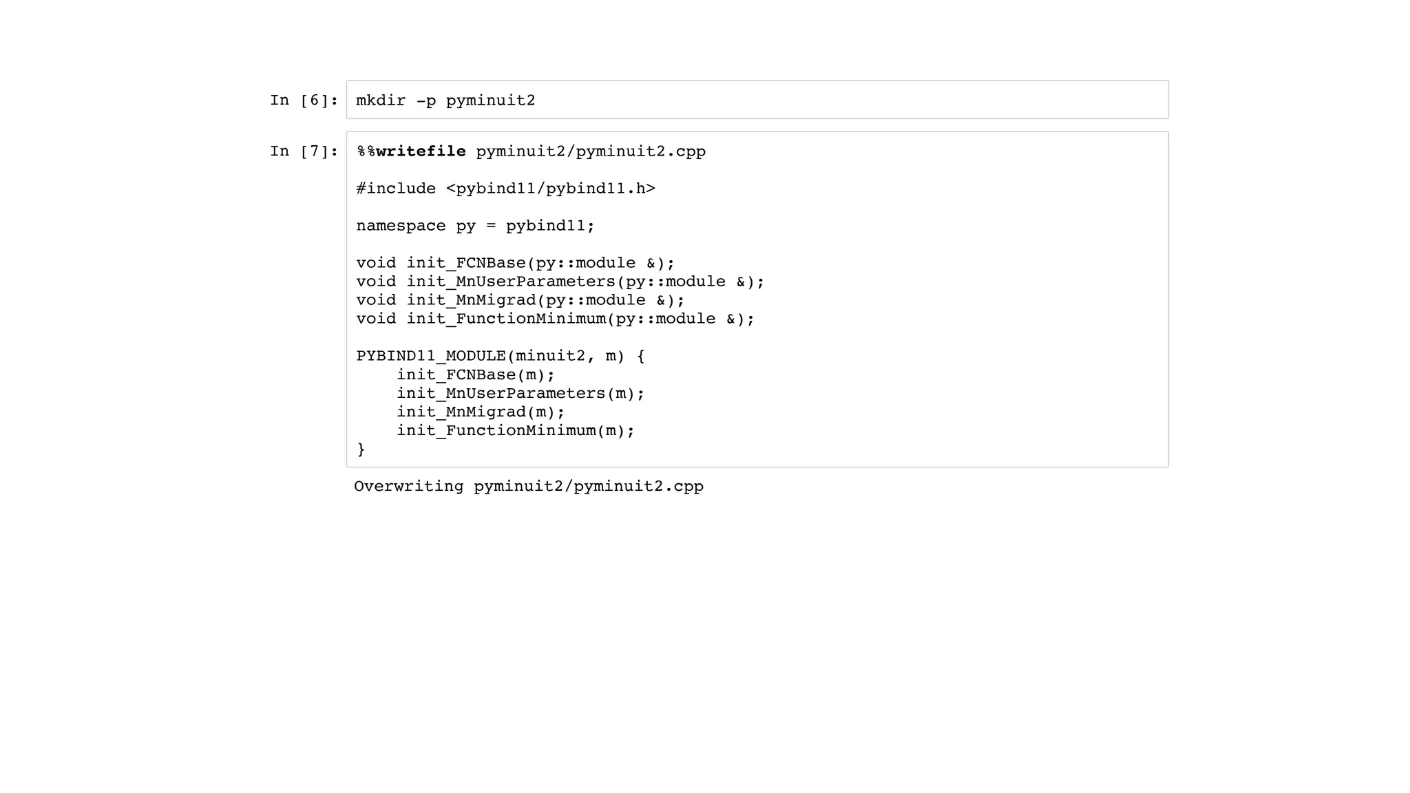 In [6]:
In [7]:
mkdir -p pyminuit2
%%writefile pyminuit2/pyminuit2.cpp
#include <pybind11/pybind11.h>
namespace py = pybind11;
void init_FCNBase(py::module &);
void init_MnUserParameters(py::module &);
void init_MnMigrad(py::module &);
void init_FunctionMinimum(py::module &);
PYBIND11_MODULE(minuit2, m) {
init_FCNBase(m);
init_MnUserParameters(m);
init_MnMigrad(m);
init_FunctionMinimum(m);
}
Overwriting pyminuit2/pyminuit2.cpp
 