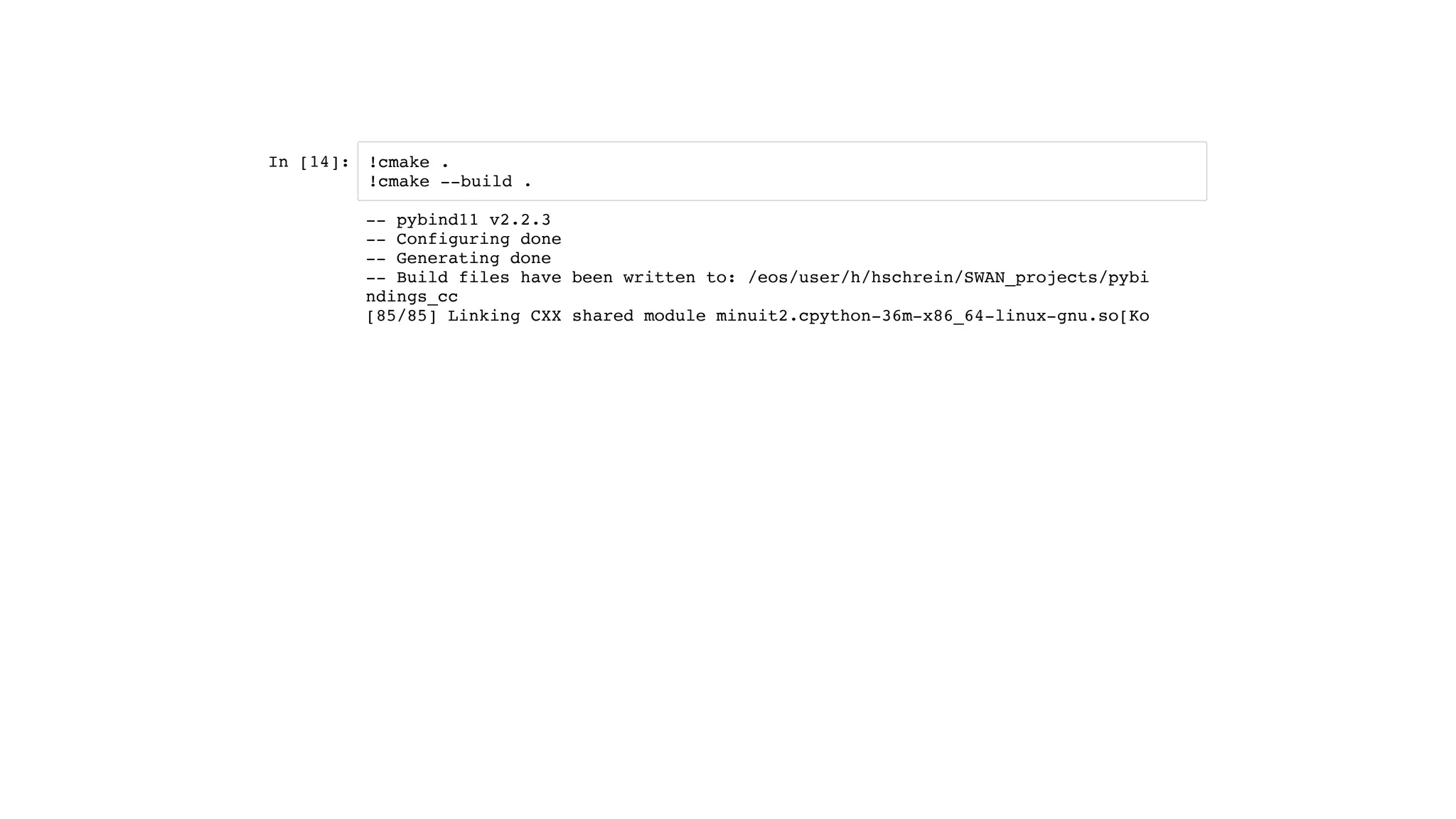 In [14]: !cmake .
!cmake --build .
-- pybind11 v2.2.3
-- Configuring done
-- Generating done
-- Build files have been written to: /eos/user/h/hschrein/SWAN_projects/pybi
ndings_cc
[85/85] Linking CXX shared module minuit2.cpython-36m-x86_64-linux-gnu.so[Ko
 
