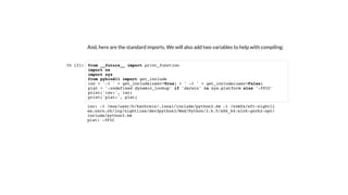 And, here are the standard imports. We will also add two variables to help with compiling:
In [2]: from __future__ import print_function
import os
import sys
from pybind11 import get_include
inc = '-I ' + get_include(user=True) + ' -I ' + get_include(user=False)
plat = '-undefined dynamic_lookup' if 'darwin' in sys.platform else '-fPIC'
print('inc:', inc)
print('plat:', plat)
inc: -I /eos/user/h/hschrein/.local/include/python3.6m -I /cvmfs/sft-nightli
es.cern.ch/lcg/nightlies/dev3python3/Wed/Python/3.6.5/x86_64-slc6-gcc62-opt/
include/python3.6m
plat: -fPIC
 