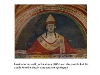 Paavi Innocentius III, jonka aikana 1200-luvun alkupuolella kaikille
uusille kulteille alettiin vaatia paavin hyväksyntä
 