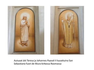 Autuaat äiti Teresa ja Johannes Paavali II kuvattuina San
Sebastiano fuori de Mura-kirkossa Roomassa
 