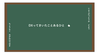 今日の目次
• DXについて
• 中小企業の問題
• 解決提案
• まとめ
DXってきいたことあるひと 👍
じ
ゅ
う
が
つ
と
う
か
ど
よ
う
ち
ょ
う
も
く
お
が
わ
ひ
で
ゆ
き
 