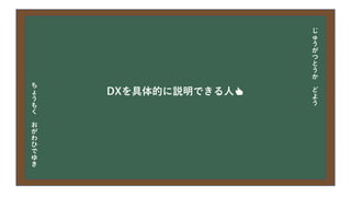 今日の目次
• DXについて
• 中小企業の問題
• 解決提案
• まとめ
DXを具体的に説明できる人👍
じ
ゅ
う
が
つ
と
う
か
ど
よ
う
ち
ょ
う
も
く
お
が
わ
ひ
で
ゆ
き
 
