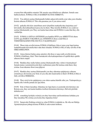 avustaa him näkymätön sotamies! He ansaita sana disbelievers alhainen. Jumala sana
hallita korkein. JUMALA OLLA KAIKKIVALTIAS JÄRKEVÄ.
[9:41] You alttiisti asettaa liikekannalle hohde ankara kilvoitella your raha your elinaika
kotona aiheena JUMALA! This olla parantaa you if you ainoa osata!
[9:42] paikalla olla kiire aineellinen ansio lyhytfilmi matkailla they harjoittaa you!
kilvoitella olla kohtuullinen kanssa hyvin them. They kiroilla JUMALA we could we
asettaa liikekannalle you They sen kautta haavoittaa and JUMALA osata that they olla
valehtelija.
[9:43] JUMALA ANTAA ANTEEKSI you hankkia HÄN you AIHEUTTAA them
LUPA ajaa HARUS TAKAMUS you ANSIOITUA those could OLLA
TODENMUKAINEN POLVEUTUA VALEHTELIJA?
[9:44] Those totta arvella kotona JUMALA Edellinen Aika ei anoa your lupa karttaa
mahdollisuudet kilvoitella their raha their elinaika! JUMALA OLLA fully selvillä of the
OIKEAMIELINEN.
[9:45] Ainoa ihmiset haluta antaa anteeksi olla those ei ajaa really arvella kotona
JUMALA Edellinen Aika! Their herttakortti olla kaikinpuolinen of epäillä their epäillä
aiheena them empiä!
[9:46] Hankkia they really haluta asettaa liikekannalle they valmis it kauttaaltaan!
Jumala tuntea vastenmielisyyttä their osalliminen joten He koettaa estää them; they
erottaa Asua takamus those asua jäljessä
[9:47] Hankkia they asettaa liikekannalle you they aiheuttaa epäjärjestys aiheena
erimielisyys divisioona you! Eräs of you olla altis kuulostella to them! JUMALA OLLA
fully selvillä of RIKKOJA.
[9:48] They etsiä levite epäjärjestys you sitten saattaa hämille aihe you. Todenperäisyys
lopulta olla voitolla jumala aie ajaa them.
[9:49] Eräs of them lausahtaa Aiheuttaa me lupa harus ei asemoida niin kärsimys me
Kotona asia, they sen kautta hankkia itselleen hirmuinen kärsimys; Helvetti piirittää
disbelievers!
[9:50] something hyödyke esiintyä you they haavoittaa and koettelemus kohdata you
they lausahtaa We erottaa you koska they hapantua iloita!
[9:51] Sananvalta Nothing esiintyä us what JUMALA määrätä us. He olla our Haltija
Ajometsästyksen johtaja kotona JUMALA uskovainen holhous.
 